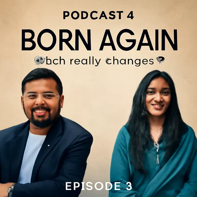 Podcast 4| Born Again - What really changes ? | Episode 3