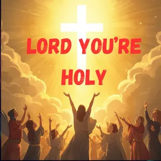 Lord You're Holy